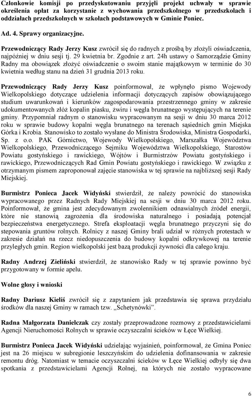 Zgodnie z art. 24h ustawy o Samorządzie Gminy Radny ma obowiązek złożyć oświadczenie o swoim stanie majątkowym w terminie do 30 kwietnia według stanu na dzień 31 grudnia 2013 roku.