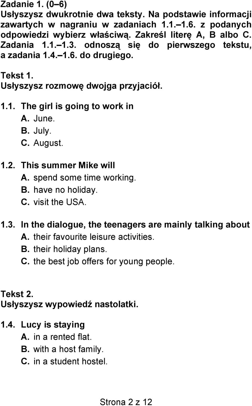 This summer Mike will А. spend some time working. В. have no holiday. С. visit the USA. 1.3. In the dialogue, the teenagers are mainly talking about А. their favourite leisure activities. В. their holiday plans.