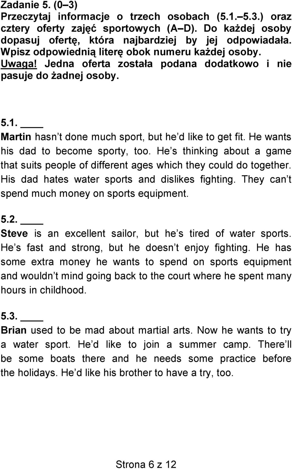 He wants his dad to become sporty, too. He s thinking about a game that suits people of different ages which they could do together. His dad hates water sports and dislikes fighting.