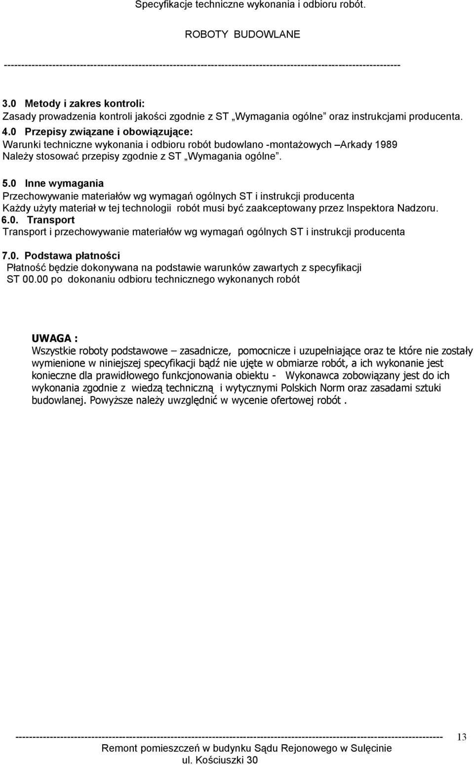 0 Inne wymagania Przechowywanie materiałów wg wymagań ogólnych ST i instrukcji producenta Każdy użyty materiał w tej technologii robót musi być zaakceptowany przez Inspektora Nadzoru. 6.0. Transport Transport i przechowywanie materiałów wg wymagań ogólnych ST i instrukcji producenta 7.