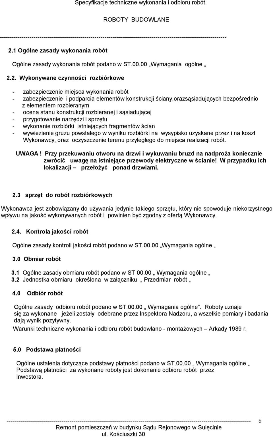 rozbiórki istniejących fragmentów ścian - wywiezienie gruzu powstałego w wyniku rozbiórki na wysypisko uzyskane przez i na koszt Wykonawcy, oraz oczyszczenie terenu przyległego do miejsca realizacji