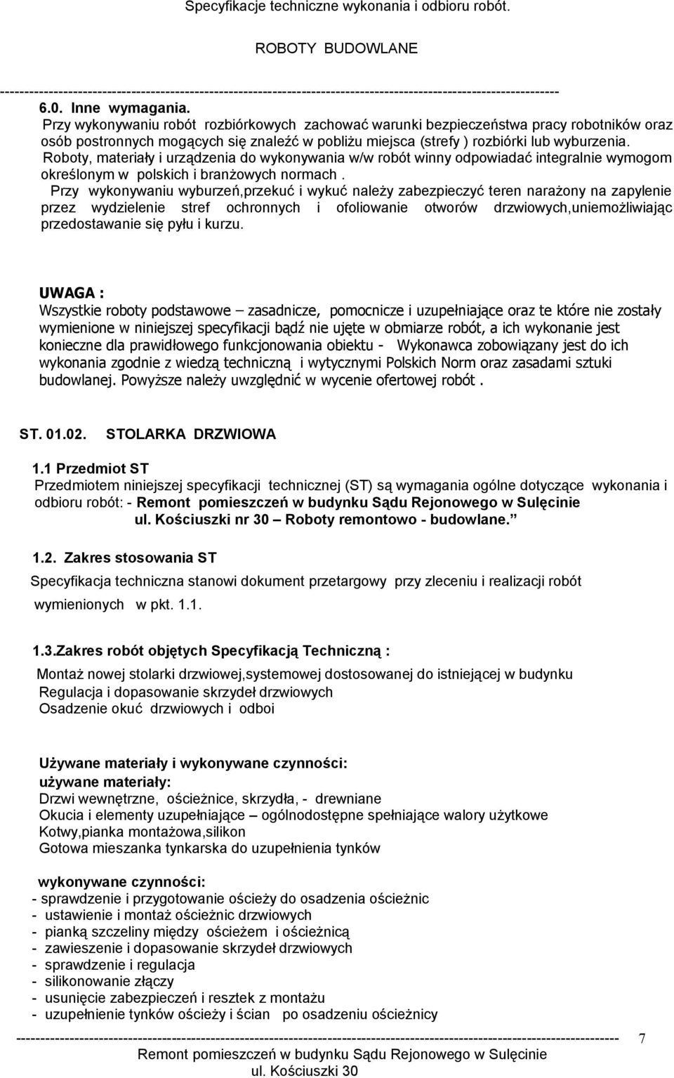 Roboty, materiały i urządzenia do wykonywania w/w robót winny odpowiadać integralnie wymogom określonym w polskich i branżowych normach.