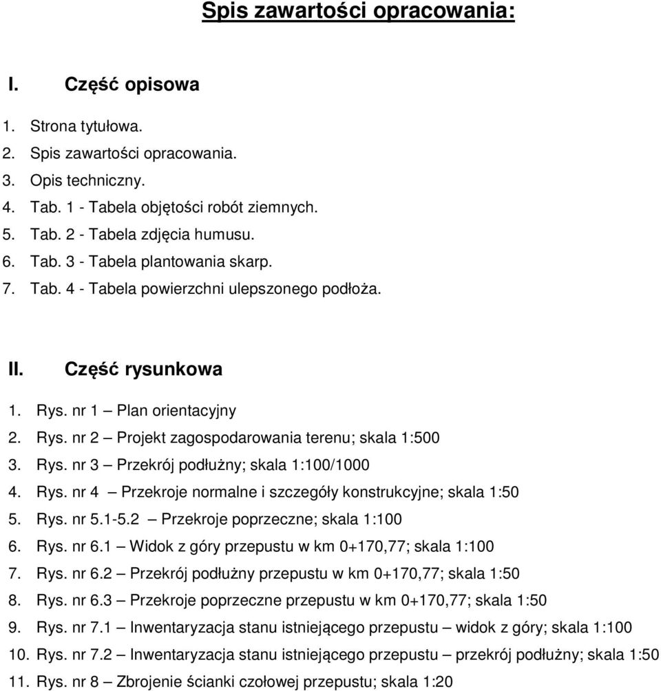 Rys. nr 3 Przekrój podłużny; skala 1:100/1000 4. Rys. nr 4 Przekroje normalne i szczegóły konstrukcyjne; skala 1:50 5. Rys. nr 5.1-5.2 Przekroje poprzeczne; skala 1:100 6. Rys. nr 6.