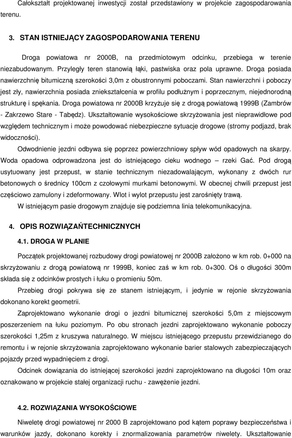 Droga posiada nawierzchnię bitumiczną szerokości 3,0m z obustronnymi poboczami.