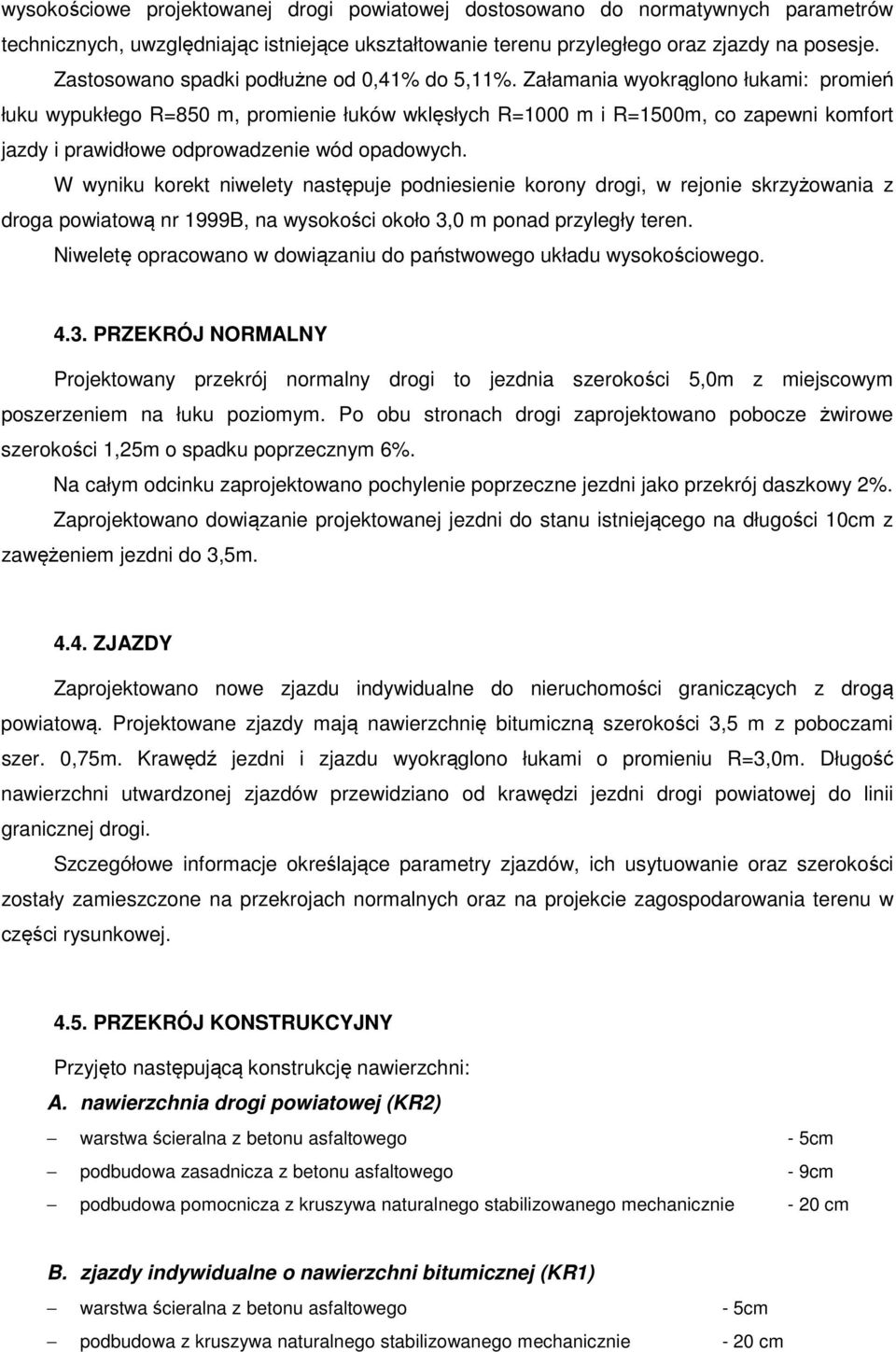 Załamania wyokrąglono łukami: promień łuku wypukłego R=850 m, promienie łuków wklęsłych R=1000 m i R=1500m, co zapewni komfort jazdy i prawidłowe odprowadzenie wód opadowych.