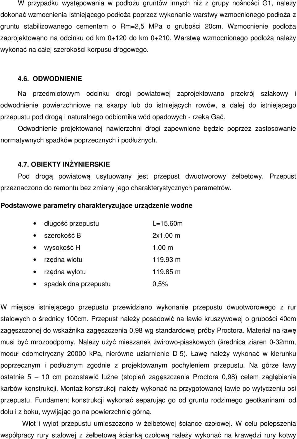 ODWODNIENIE Na przedmiotowym odcinku drogi powiatowej zaprojektowano przekrój szlakowy i odwodnienie powierzchniowe na skarpy lub do istniejących rowów, a dalej do istniejącego przepustu pod drogą i