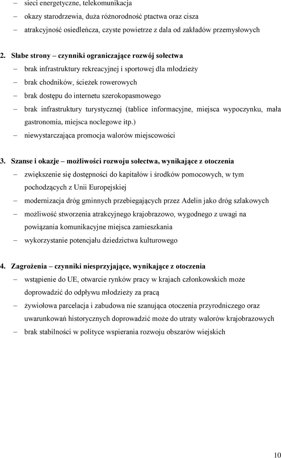 infrastruktury turystycznej (tablice informacyjne, miejsca wypoczynku, mała gastronomia, miejsca noclegowe itp.) niewystarczająca promocja walorów miejscowości 3.