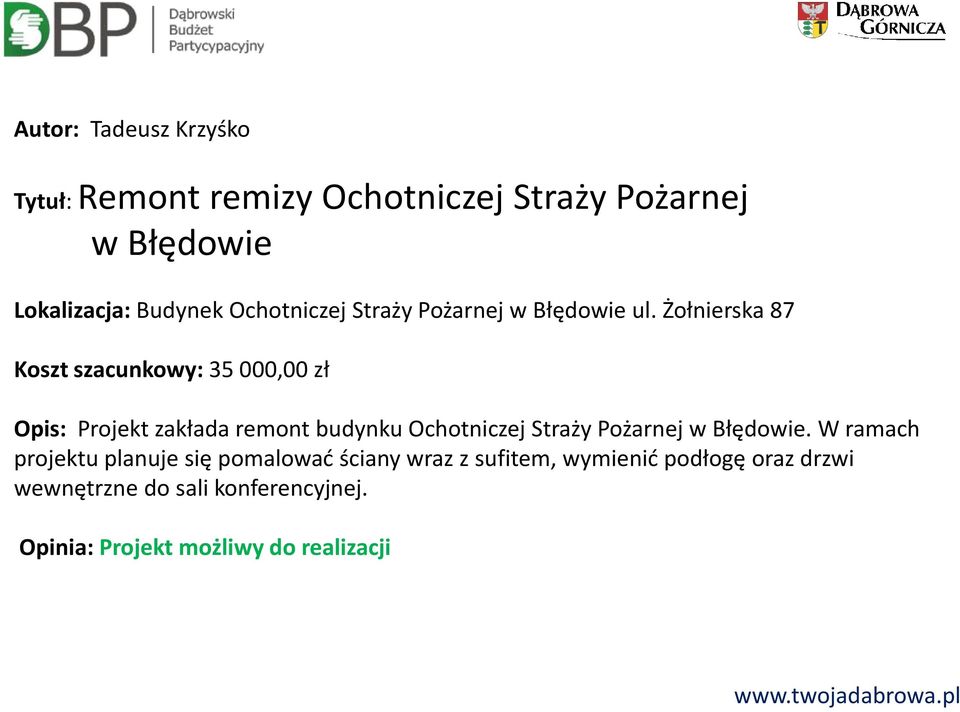 Żołnierska 87 Koszt szacunkowy: 35 000,00 zł Opis: Projekt zakłada remont budynku Ochotniczej Straży