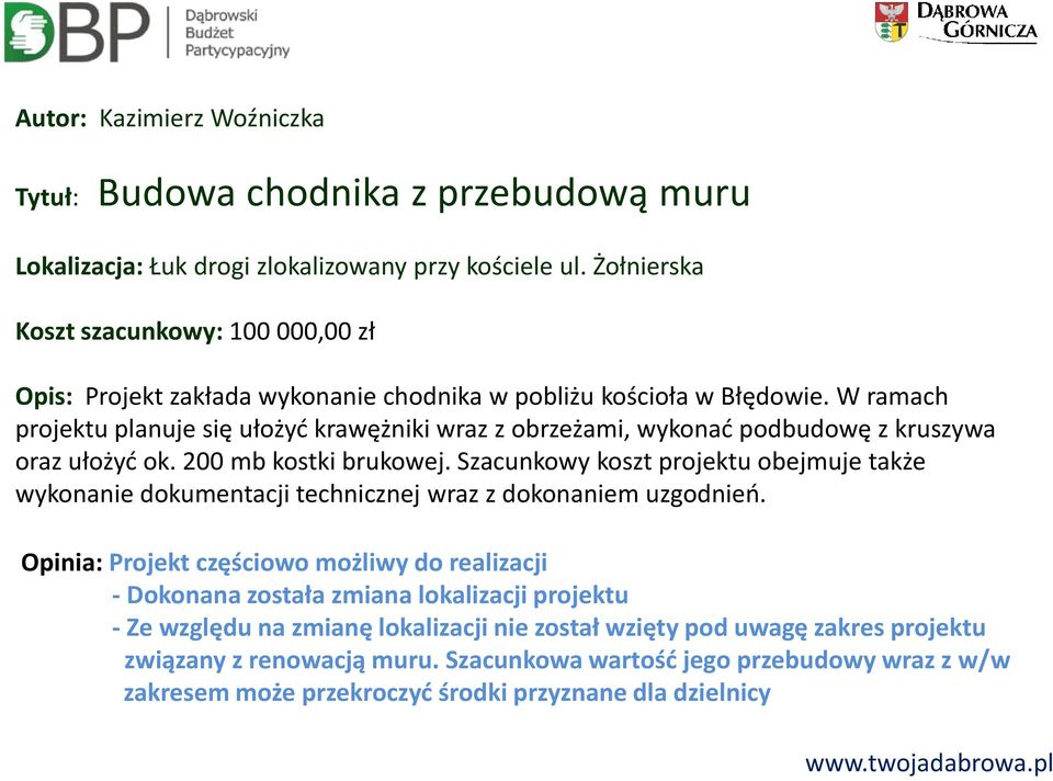 W ramach projektu planuje się ułożyć krawężniki wraz z obrzeżami, wykonać podbudowę z kruszywa oraz ułożyć ok. 200 mb kostki brukowej.