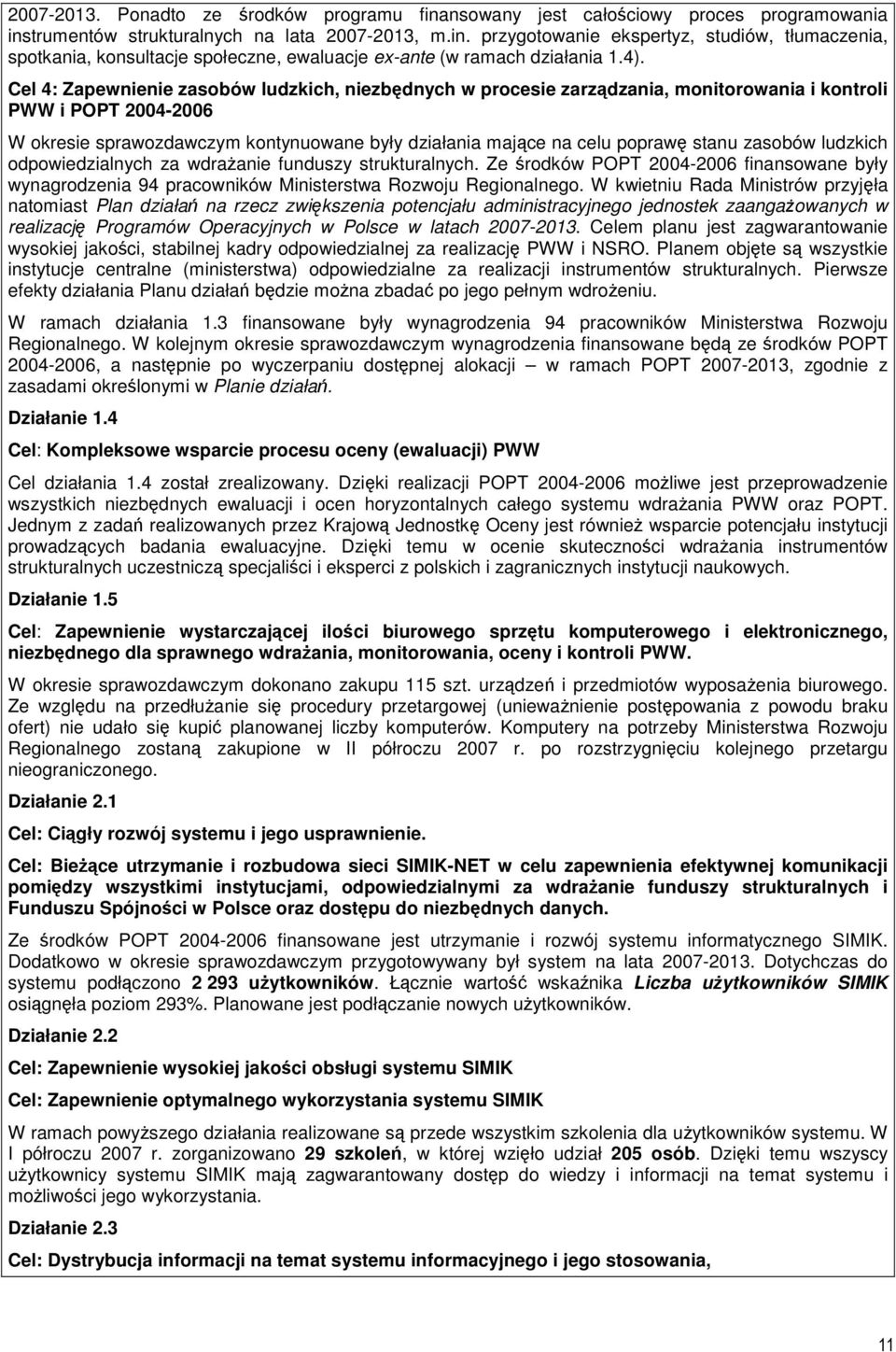 stanu zasobów ludzkich odpowiedzialnych za wdraŝanie funduszy strukturalnych. Ze środków POPT 2004-2006 finansowane były wynagrodzenia 94 pracowników Ministerstwa Rozwoju Regionalnego.