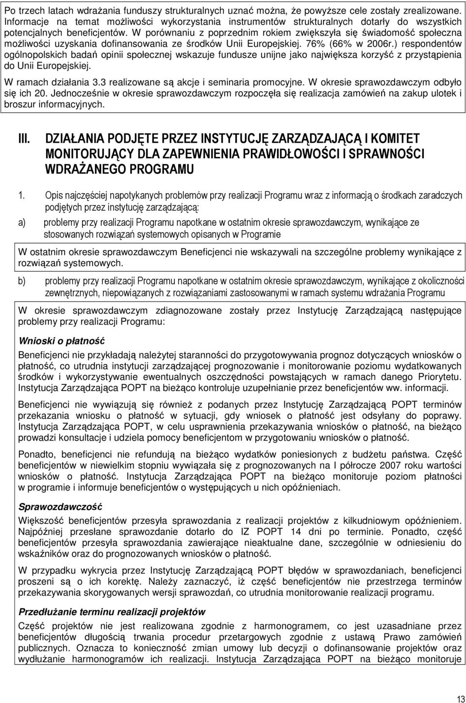 W porównaniu z poprzednim rokiem zwiększyła się świadomość społeczna moŝliwości uzyskania dofinansowania ze środków Unii Europejskiej. 76% (66% w 2006r.