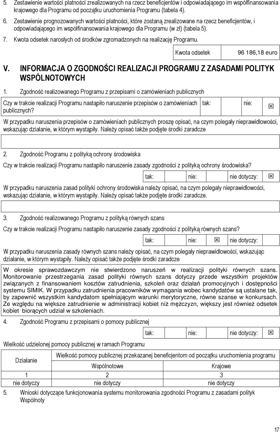 Kwota odsetek narosłych od środków zgromadzonych na realizację Programu. Kwota odsetek 96 186,18 euro V. INFORMACJA O ZGODNOŚCI REALIZACJI PROGRAMU Z ZASADAMI POLITYK WSPÓLNOTOWYCH 1.