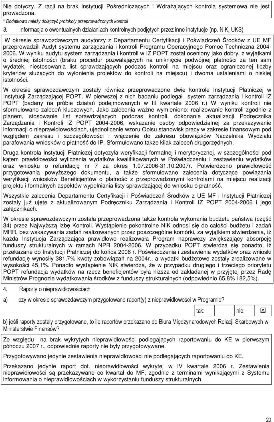 NIK, UKS) W okresie sprawozdawczym audytorzy z Departamentu Certyfikacji i Poświadczeń Środków z UE MF przeprowadzili Audyt systemu zarządzania i kontroli Programu Operacyjnego Pomoc Techniczna