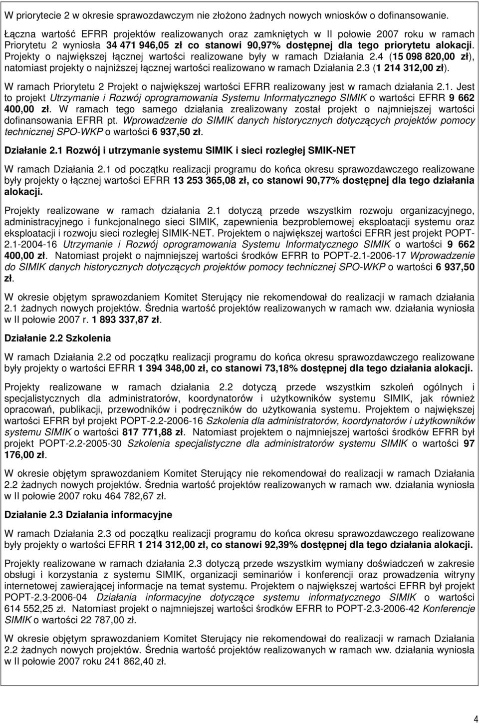 Projekty o największej łącznej wartości realizowane były w ramach Działania 2.4 (15 098 820,00 zł), natomiast projekty o najniŝszej łącznej wartości realizowano w ramach Działania 2.