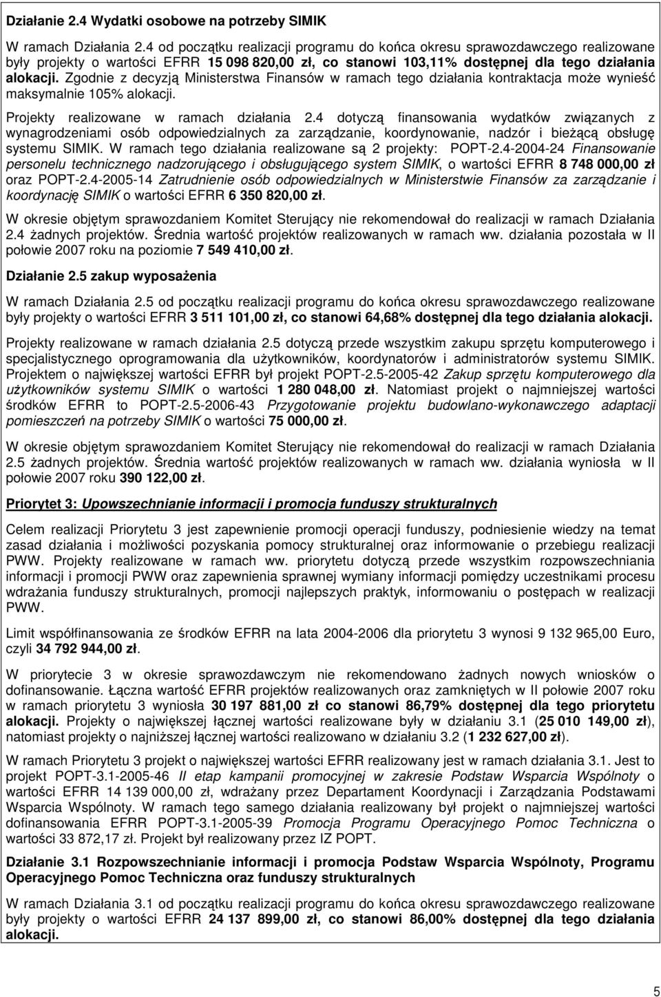 Zgodnie z decyzją Ministerstwa Finansów w ramach tego działania kontraktacja moŝe wynieść maksymalnie 105% alokacji. Projekty realizowane w ramach działania 2.