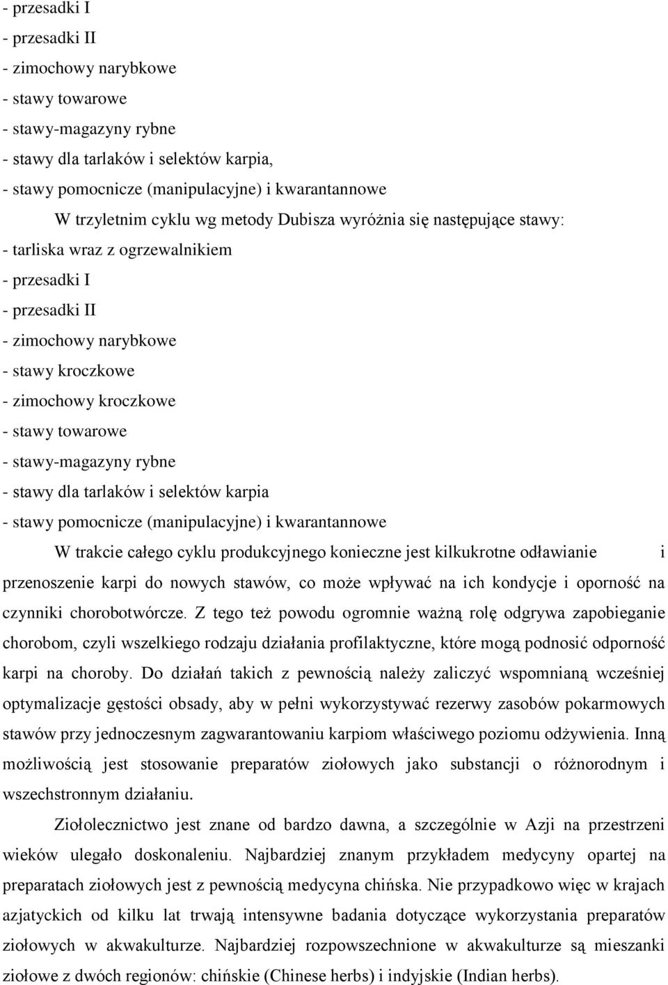 stawy-magazyny rybne - stawy dla tarlaków i selektów karpia - stawy pomocnicze (manipulacyjne) i kwarantannowe W trakcie całego cyklu produkcyjnego konieczne jest kilkukrotne odławianie i