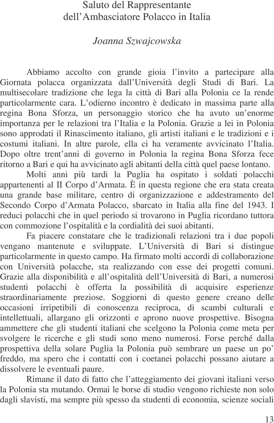 L odierno incontro è dedicato in massima parte alla regina Bona Sforza, un personaggio storico che ha avuto un enorme importanza per le relazioni tra l Italia e la Polonia.