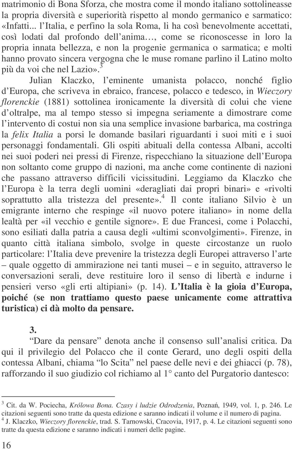 sarmatica; e molti hanno provato sincera vergogna che le muse romane parlino il Latino molto più da voi che nel Lazio».