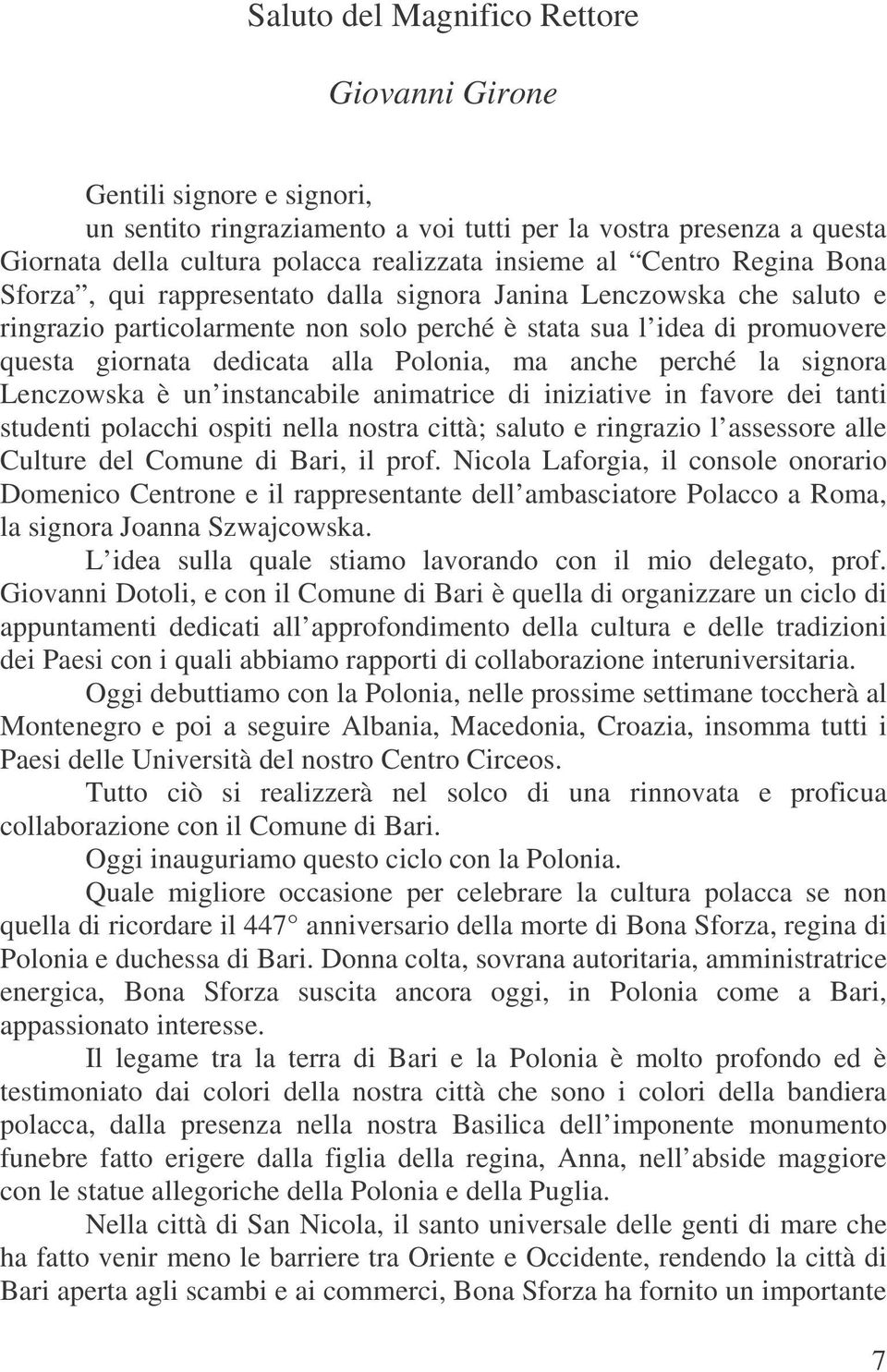 Polonia, ma anche perché la signora Lenczowska è un instancabile animatrice di iniziative in favore dei tanti studenti polacchi ospiti nella nostra città; saluto e ringrazio l assessore alle Culture