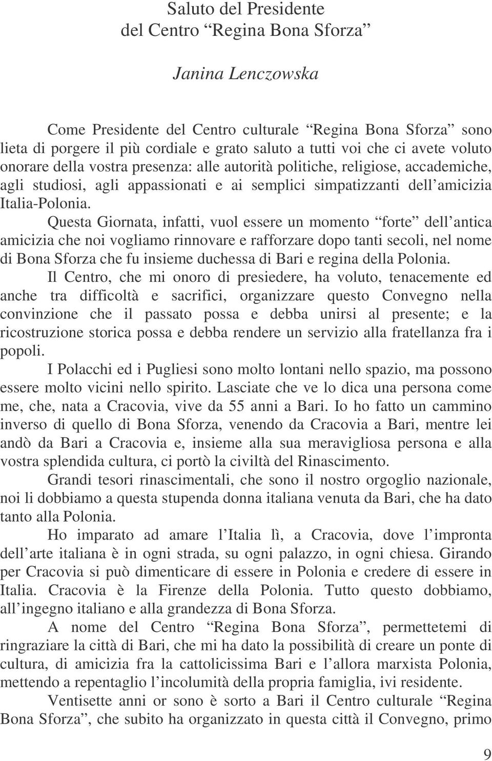 Questa Giornata, infatti, vuol essere un momento forte dell antica amicizia che noi vogliamo rinnovare e rafforzare dopo tanti secoli, nel nome di Bona Sforza che fu insieme duchessa di Bari e regina