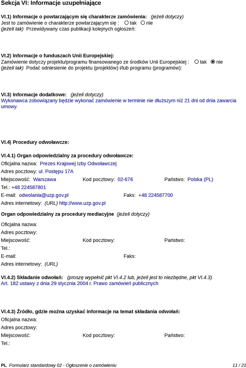 VI.2) Informacje o funduszach Unii Europejskiej: Zamówienie dotyczy projektu/programu finansowanego ze środków Unii Europejskiej : tak nie (jeżeli tak) Podać odniesienie do projektu (projektów) i/lub