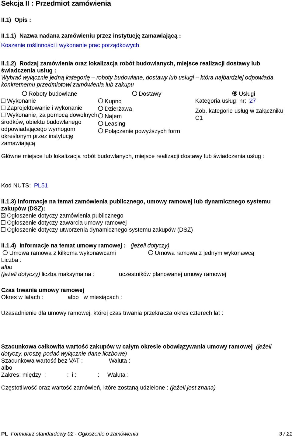 1) Nazwa nadana zamówieniu przez instytucję zamawiającą : Koszenie roślinności i wykonanie prac porządkowych II.1.2) Rodzaj zamówienia oraz lokalizacja robót budowlanych, miejsce realizacji dostawy