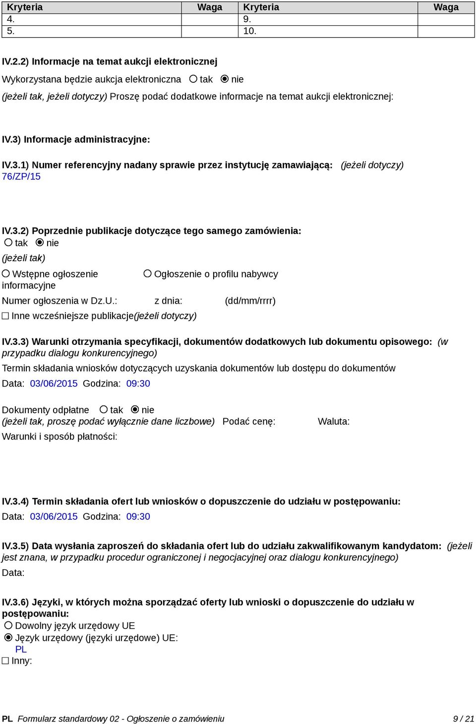 3) Informacje administracyjne: IV.3.1) Numer referencyjny nadany sprawie przez instytucję zamawiającą: (jeżeli dotyczy) 76/ZP/15 IV.3.2) Poprzednie publikacje dotyczące tego samego zamówienia: tak nie (jeżeli tak) Wstępne ogłoszenie informacyjne Ogłoszenie o profilu nabywcy Numer ogłoszenia w Dz.