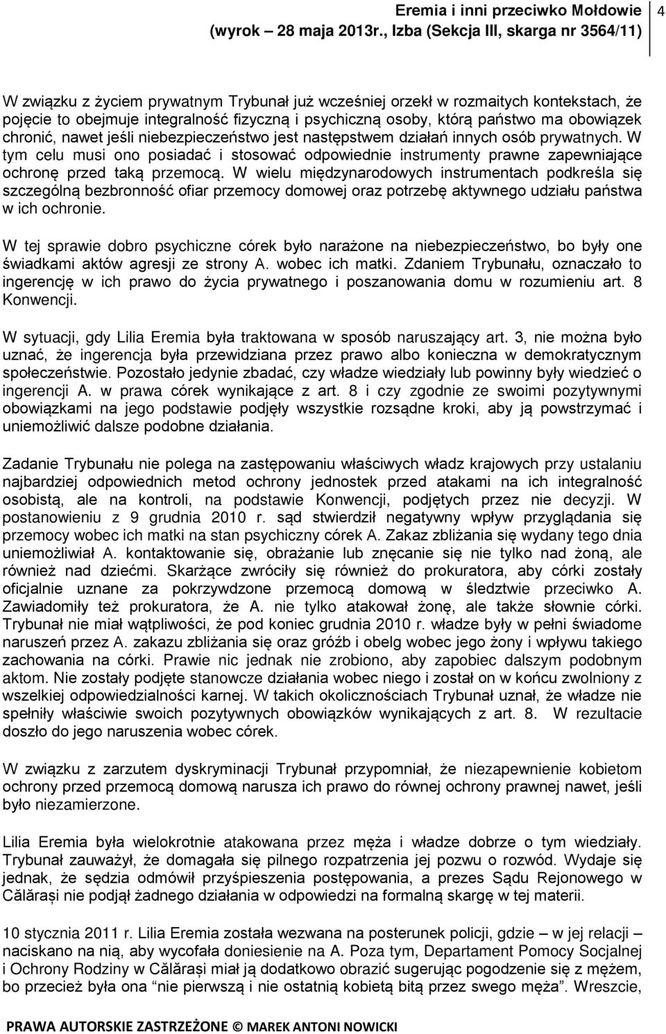 W wielu międzynarodowych instrumentach podkreśla się szczególną bezbronność ofiar przemocy domowej oraz potrzebę aktywnego udziału państwa w ich ochronie.