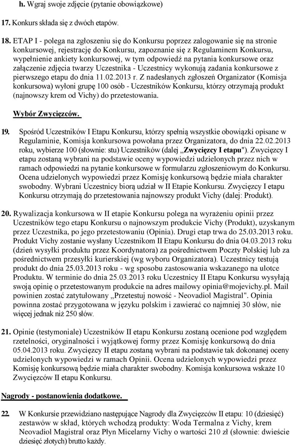 odpowiedź na pytania konkursowe oraz załączenie zdjęcia twarzy Uczestnika - Uczestnicy wykonują zadania konkursowe z pierwszego etapu do dnia 11.02.2013 r.