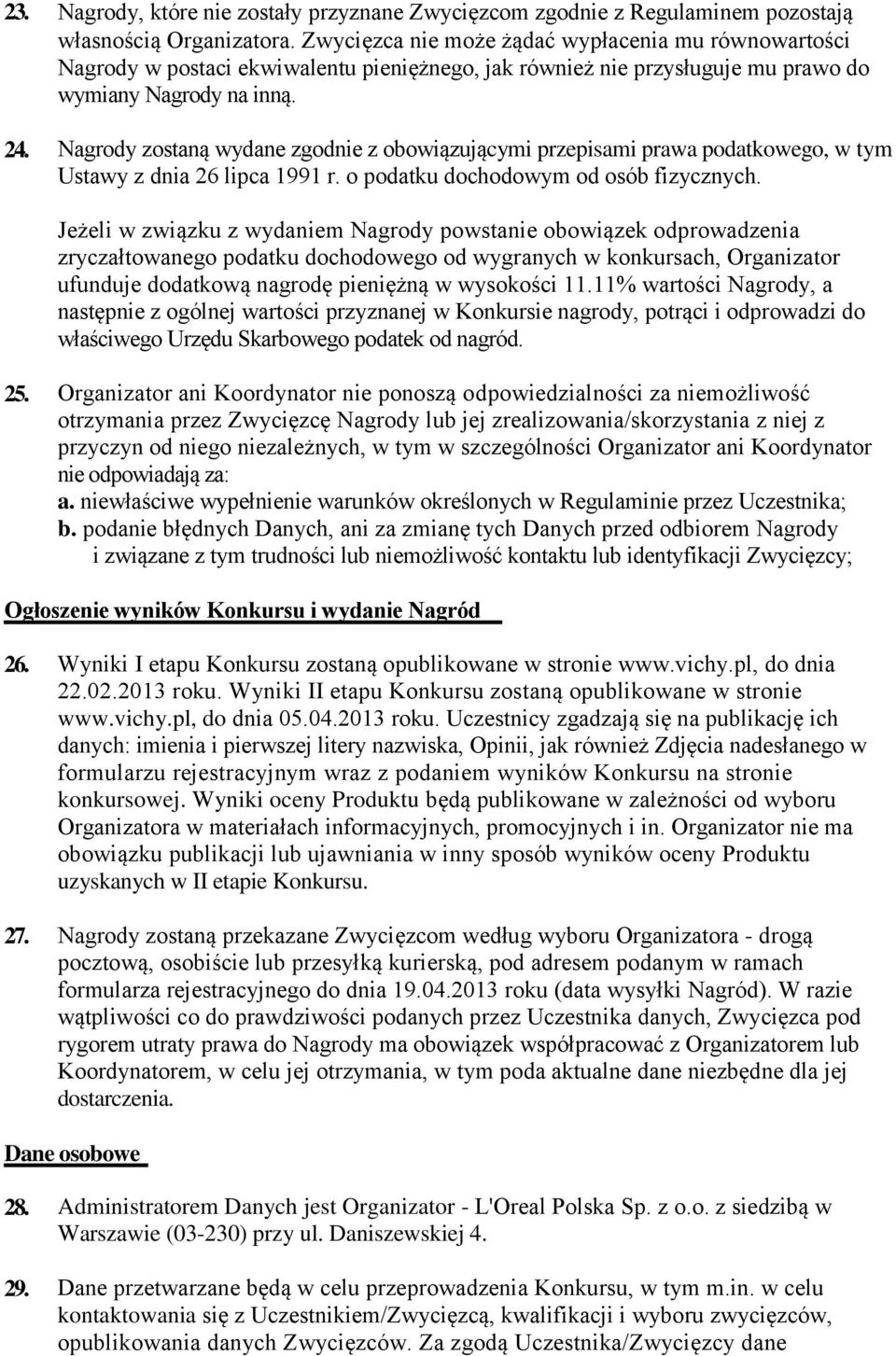 Nagrody zostaną wydane zgodnie z obowiązującymi przepisami prawa podatkowego, w tym Ustawy z dnia 26 lipca 1991 r. o podatku dochodowym od osób fizycznych.