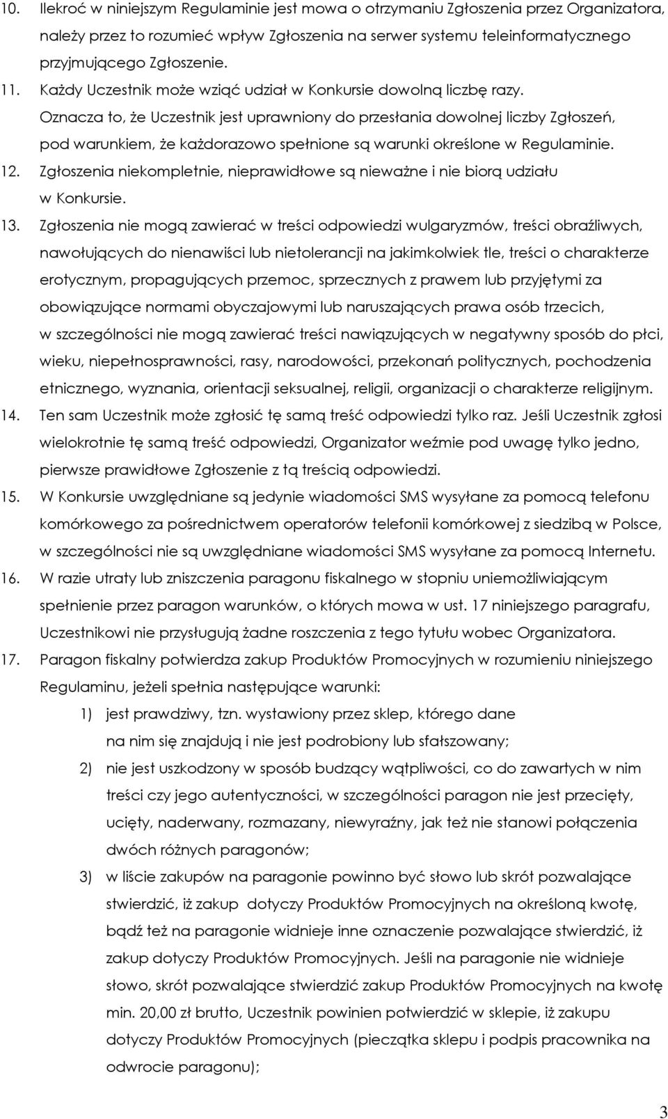 Oznacza to, że Uczestnik jest uprawniony do przesłania dowolnej liczby Zgłoszeń, pod warunkiem, że każdorazowo spełnione są warunki określone w Regulaminie. 12.