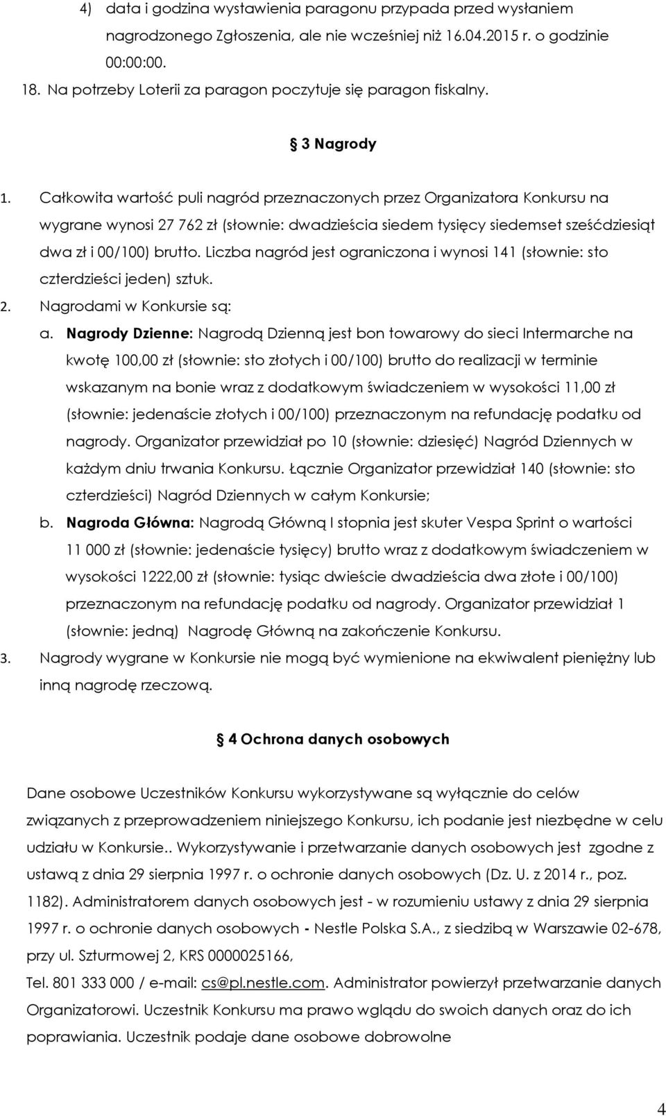 Całkowita wartość puli nagród przeznaczonych przez Organizatora Konkursu na wygrane wynosi 27 762 zł (słownie: dwadzieścia siedem tysięcy siedemset sześćdziesiąt dwa zł i 00/100) brutto.