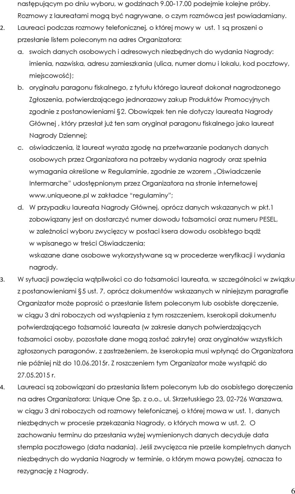 swoich danych osobowych i adresowych niezbędnych do wydania Nagrody: imienia, nazwiska, adresu zamieszkania (ulica, numer domu i lokalu, kod pocztowy, miejscowość); b.