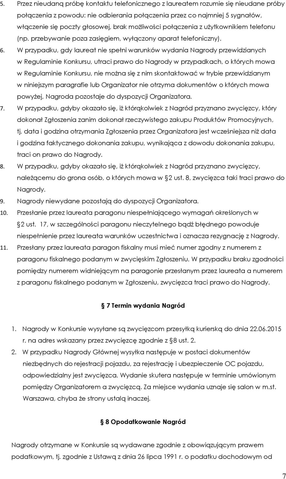 W przypadku, gdy laureat nie spełni warunków wydania Nagrody przewidzianych w Regulaminie Konkursu, utraci prawo do Nagrody w przypadkach, o których mowa w Regulaminie Konkursu, nie można się z nim