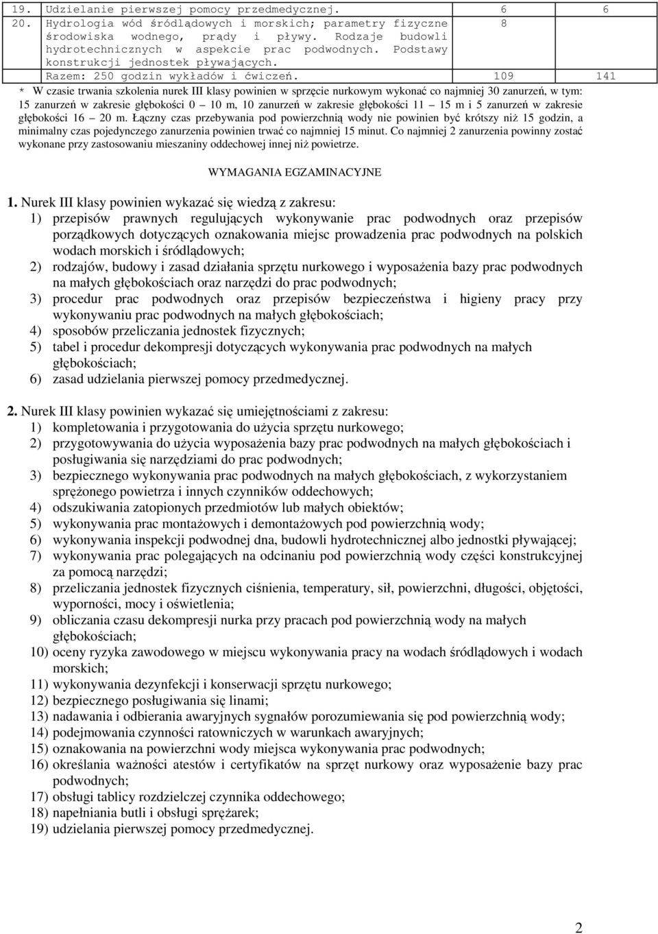 109 141 * W czasie trwania szkolenia nurek III klasy powinien w sprzęcie nurkowym wykonać co najmniej 30 zanurzeń, w tym: 15 zanurzeń w zakresie głębokości 0 10 m, 10 zanurzeń w zakresie głębokości