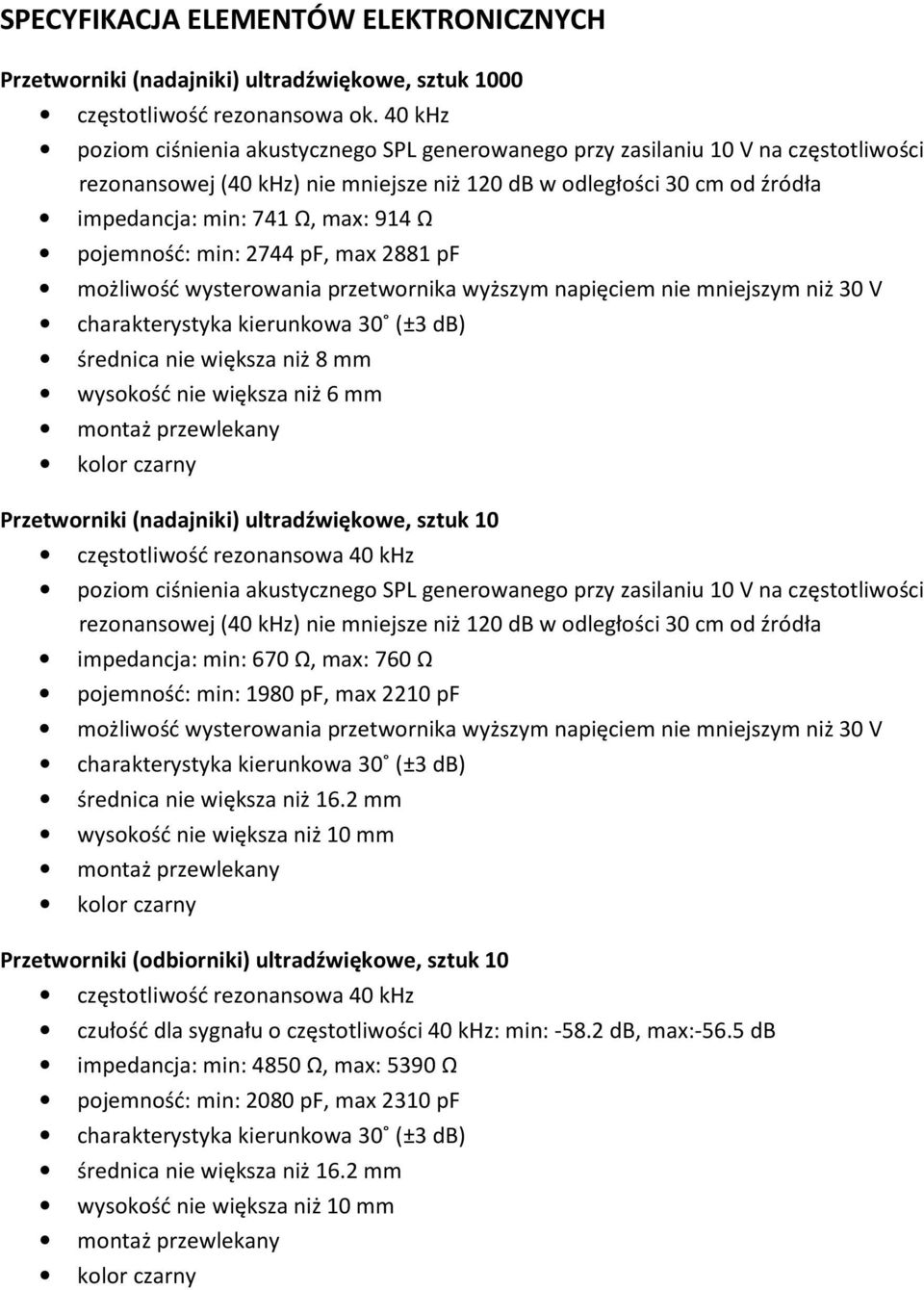 Ω pojemność: min: 2744 pf, max 2881 pf możliwość wysterowania przetwornika wyższym napięciem nie mniejszym niż 30 V charakterystyka kierunkowa 30 (±3 db) średnica nie większa niż 8 mm wysokość nie