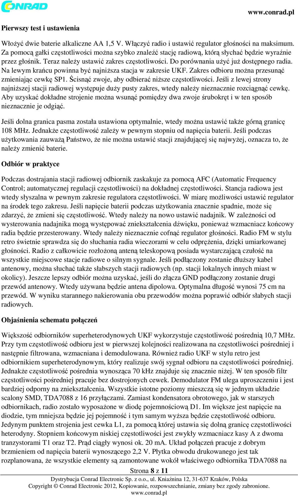 Na lewym krańcu powinna być najniższa stacja w zakresie UKF. Zakres odbioru można przesunąć zmieniając cewkę SP1. Ścisnąć zwoje, aby odbierać niższe częstotliwości.