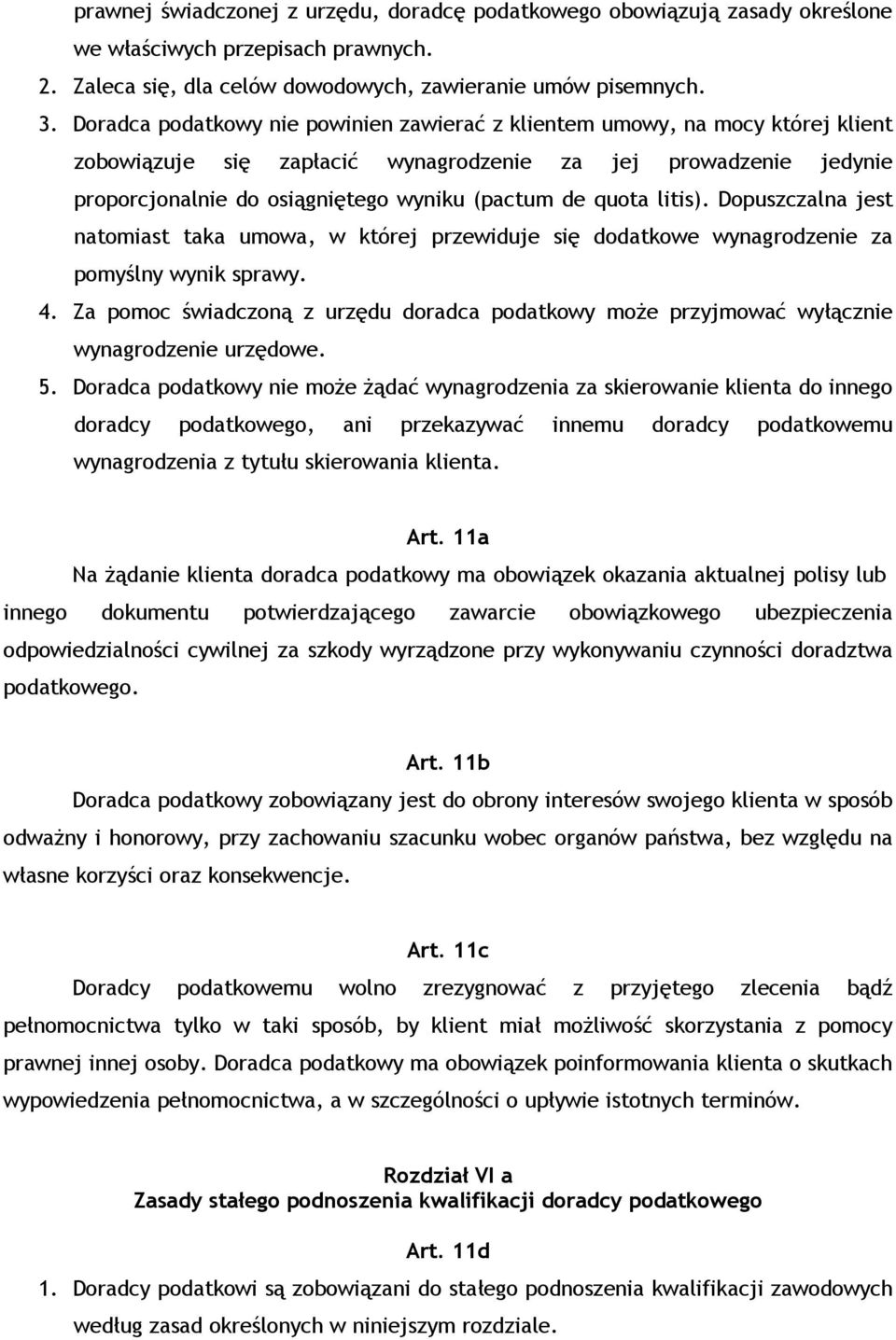 quota litis). Dopuszczalna jest natomiast taka umowa, w której przewiduje się dodatkowe wynagrodzenie za pomyślny wynik sprawy. 4.