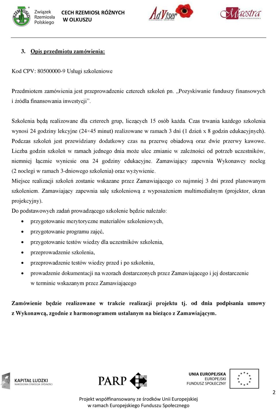 Czas trwania każdego szkolenia wynosi 24 godziny lekcyjne (24 45 minut) realizowane w ramach 3 dni (1 dzień x 8 godzin edukacyjnych).