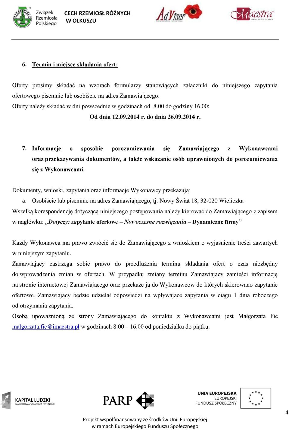 Informacje o sposobie porozumiewania się Zamawiającego z Wykonawcami oraz przekazywania dokumentów, a także wskazanie osób uprawnionych do porozumiewania się z Wykonawcami.