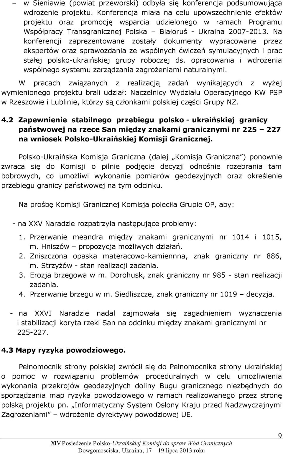 Na konferencji zaprezentowane zostały dokumenty wypracowane przez ekspertów oraz sprawozdania ze wspólnych ćwiczeń symulacyjnych i prac stałej polsko-ukraińskiej grupy roboczej ds.