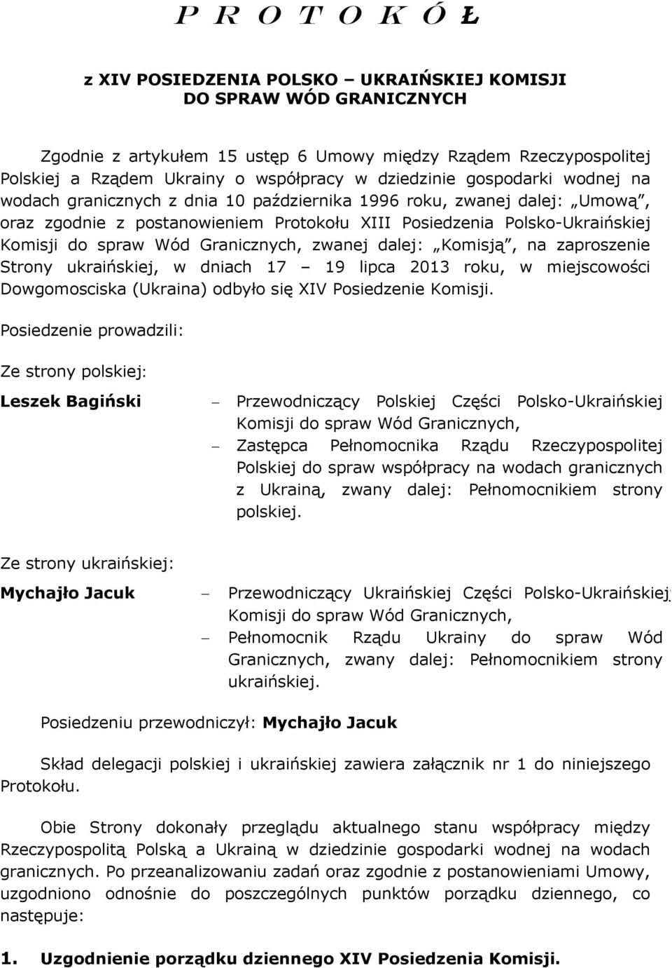 Wód Granicznych, zwanej dalej: Komisją, na zaproszenie Strony ukraińskiej, w dniach 17 19 lipca 2013 roku, w miejscowości Dowgomosciska (Ukraina) odbyło się XIV Posiedzenie Komisji.