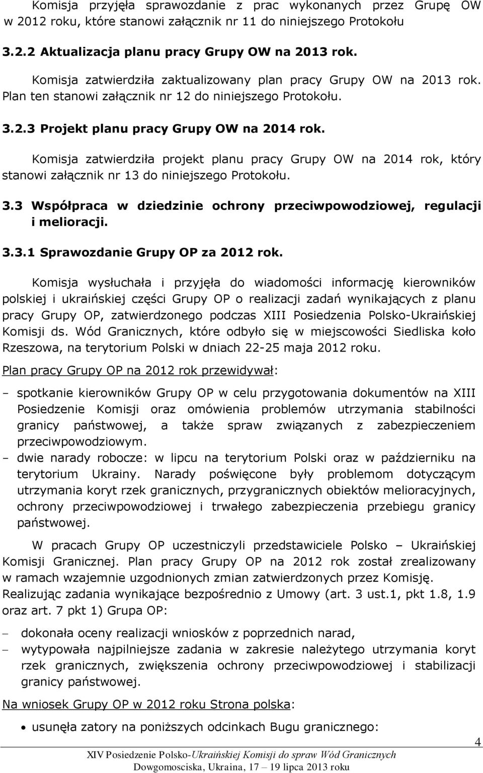 Komisja zatwierdziła projekt planu pracy Grupy OW na 2014 rok, który stanowi załącznik nr 13 do niniejszego Protokołu. 3.3 Współpraca w dziedzinie ochrony przeciwpowodziowej, regulacji i melioracji.