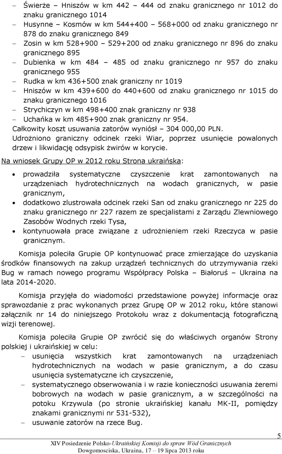 440+600 od znaku granicznego nr 1015 do znaku granicznego 1016 Strychiczyn w km 498+400 znak graniczny nr 938 Uchańka w km 485+900 znak graniczny nr 954.