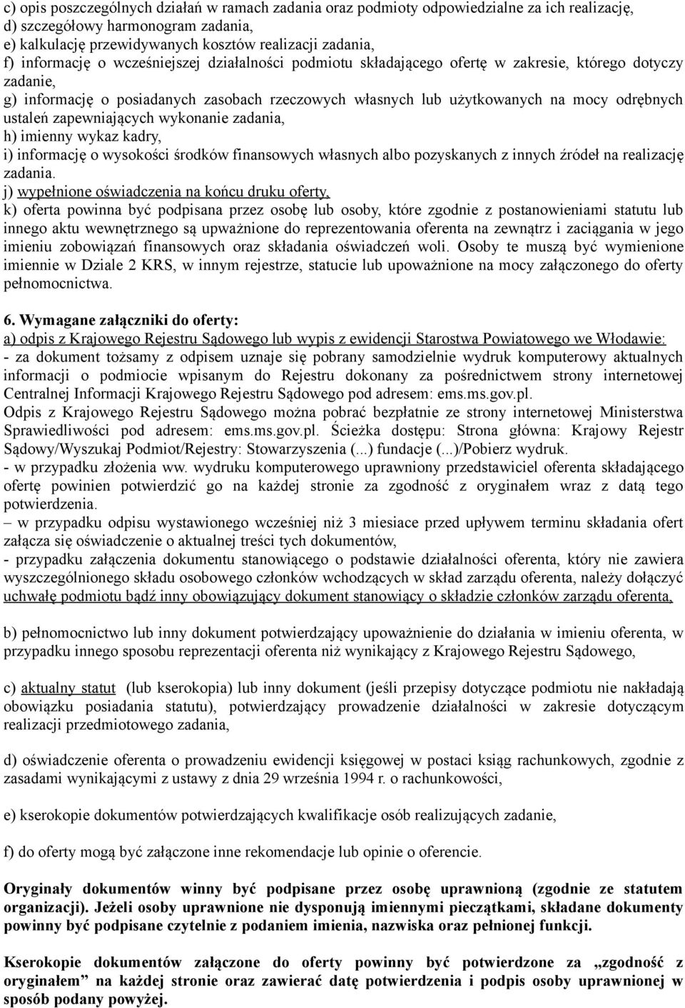 ustaleń zapewniających wykonanie zadania, h) imienny wykaz kadry, i) informację o wysokości środków finansowych własnych albo pozyskanych z innych źródeł na realizację zadania.