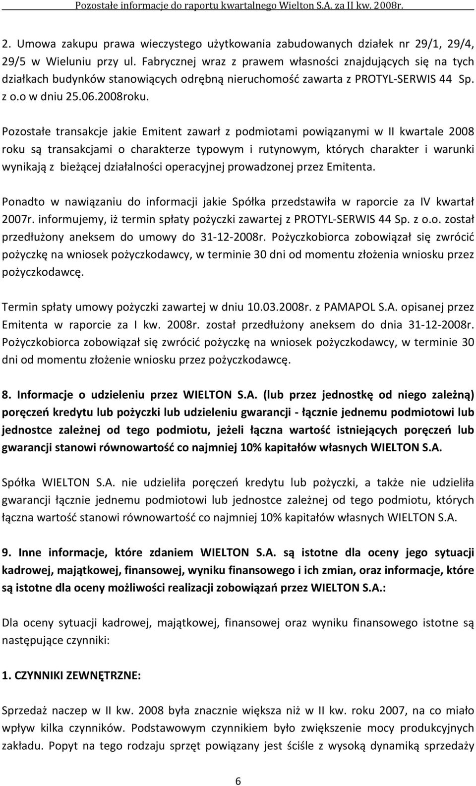 Pozostałe transakcje jakie Emitent zawarł z podmiotami powiązanymi w II kwartale 2008 roku są transakcjami o charakterze typowym i rutynowym, których charakter i warunki wynikają z bieżącej