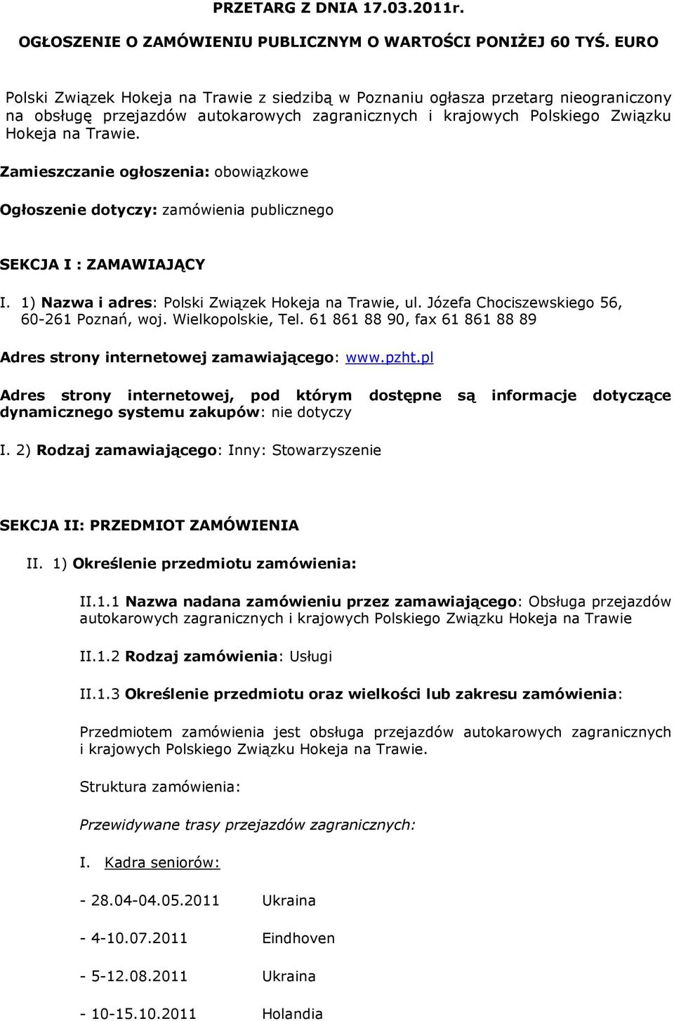 Zamieszczanie ogłoszenia: obowiązkowe Ogłoszenie dotyczy: zamówienia publicznego SEKCJA I : ZAMAWIAJĄCY I. 1) Nazwa i adres: Polski Związek Hokeja na Trawie, ul.