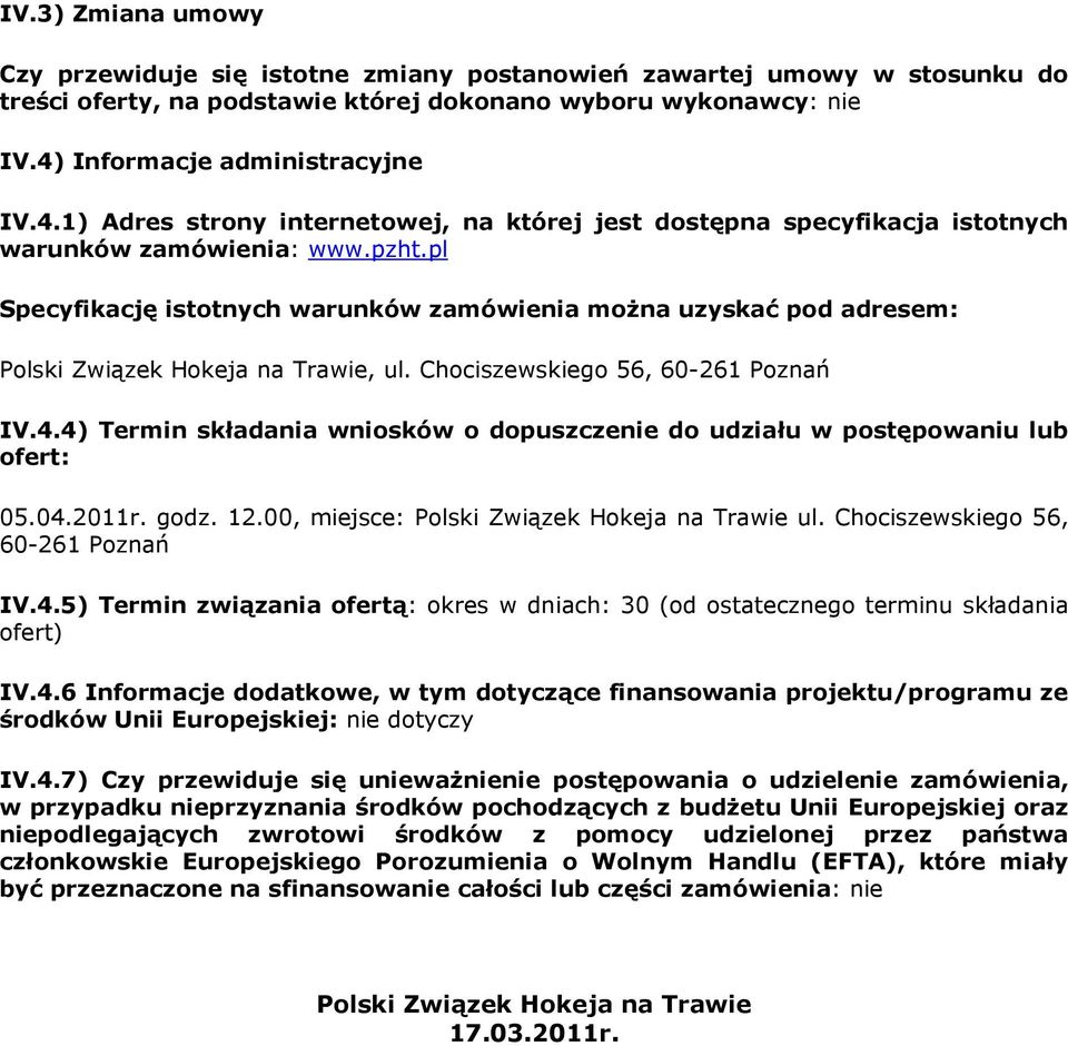 pl Specyfikację istotnych warunków zamówienia można uzyskać pod adresem: Polski Związek Hokeja na Trawie, ul. Chociszewskiego 56, 60-261 Poznań IV.4.