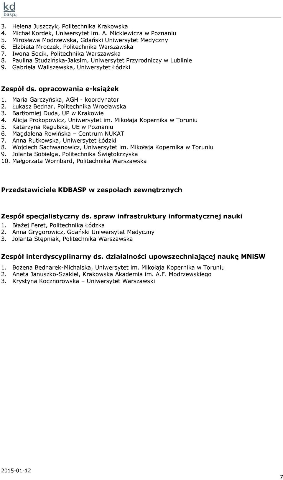 Gabriela Waliszewska, Uniwersytet Łódzki Zespół ds. opracowania e-książek 1. Maria Garczyńska, AGH - koordynator 2. Łukasz Bednar, Politechnika Wrocławska 3. Bartłomiej Duda, UP w Krakowie 4.