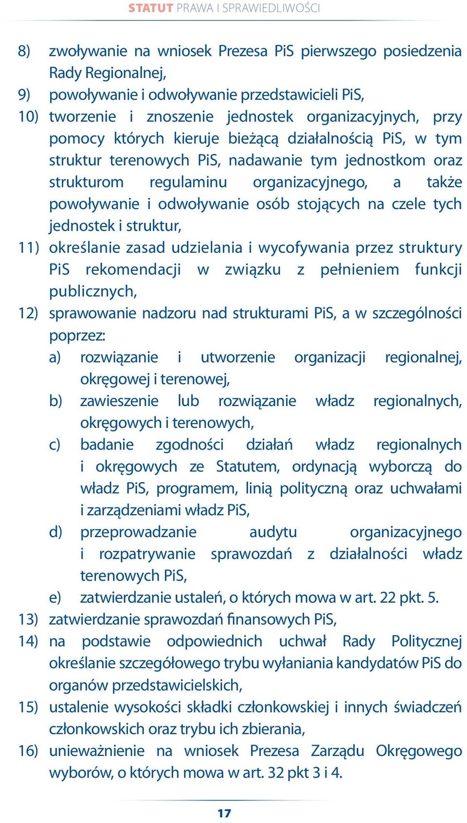 czele tych jednostek i struktur, 11) określanie zasad udzielania i wycofywania przez struktury PiS rekomendacji w związku z pełnieniem funkcji publicznych, 12) sprawowanie nadzoru nad strukturami